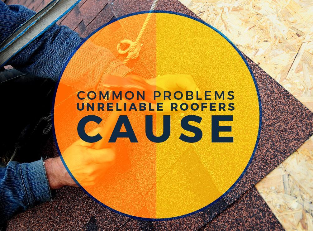 Unreliable Roofers Cause
