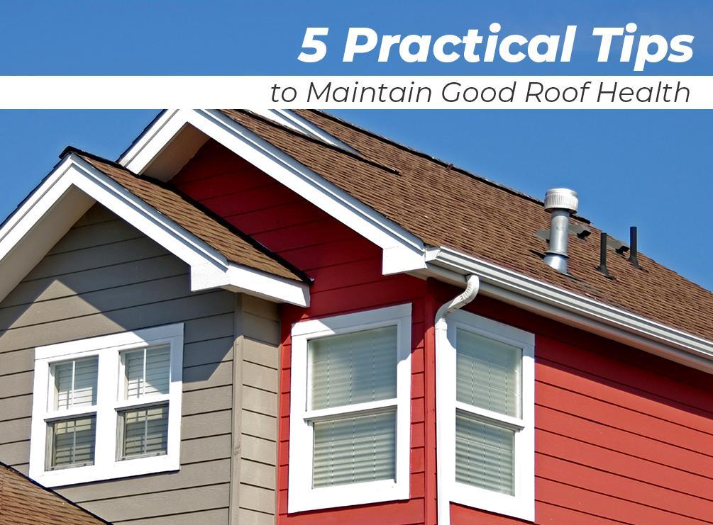 5 Practical Tips to Maintain Good Roof Health