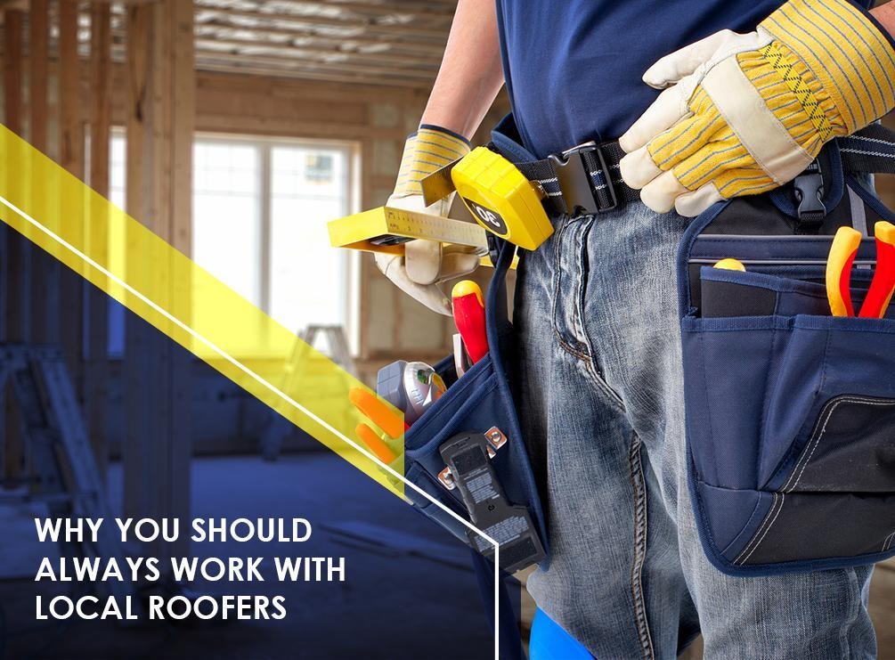 Why You Should Always Work with Local Roofers Local Roofers