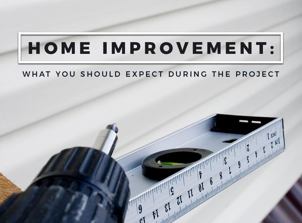 Home Improvement: What You Should Expect During the Project Home Improvement